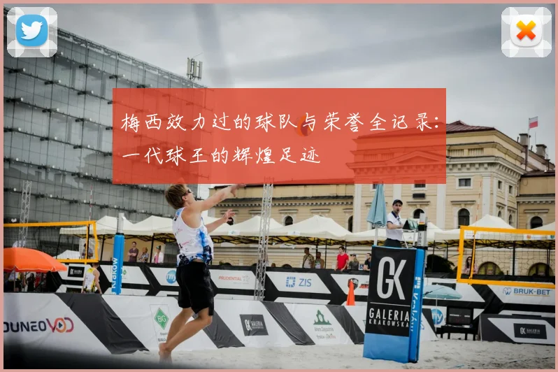 梅西效力过的球队与荣誉全记录:一代球王的辉煌足迹
